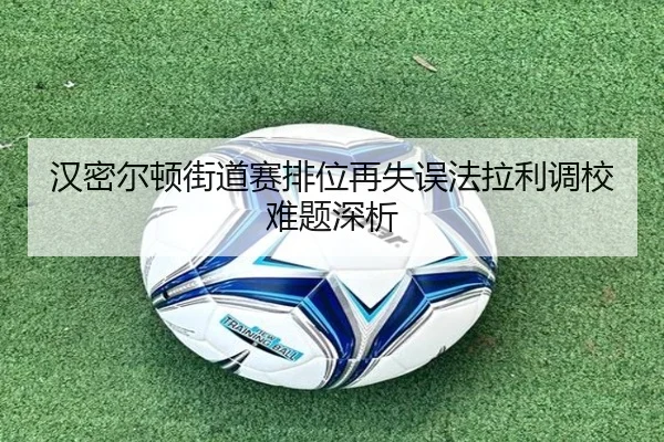 汉密尔顿街道赛排位再失误法拉利调校难题深析